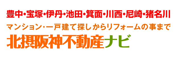 マンション・一戸建て・土地探しからリフォームの事まで豊中・宝塚・池田・箕面・川西の家探しなら北摂阪神不動産ナビ