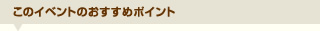 このイベントのおすすめポイント