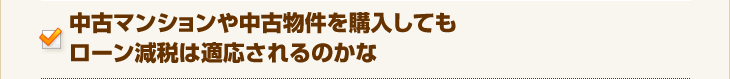 中古マンションや中古物件を購入してもローン減税は適応されるのかな