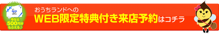 おうちランドへのWEB限定特典付き来店予約はこちら
