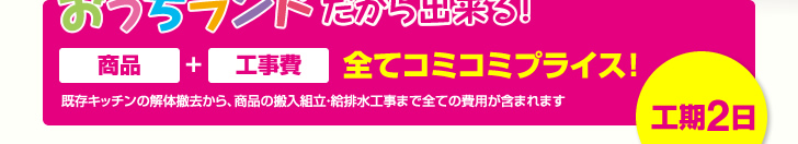 おうちランドだから出来る！商品、工事費すべてコミコミプライス！工期2日