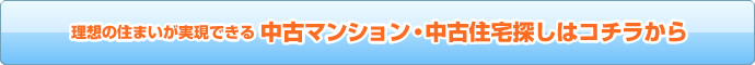 理想の住まいが実現できる中古マンション・中古物件探しはコチラから